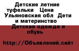 Детские летние  туфельки › Цена ­ 400 - Ульяновская обл. Дети и материнство » Детская одежда и обувь   